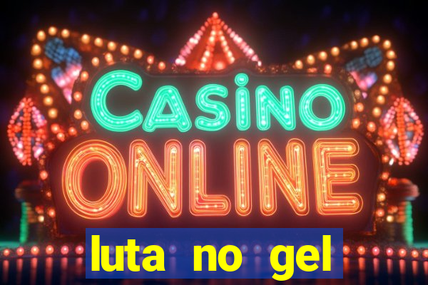 luta no gel cassino show